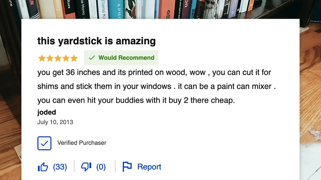 Online review talking about how yardsticks can be used to shim furniture and hold up windows