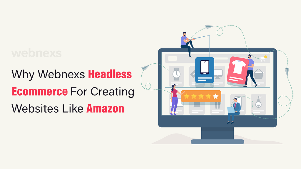 Why Webnexs Headless Ecommerce For Creating Websites Like Amazon