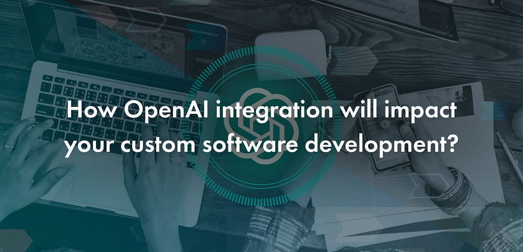 OpenAI integration in custom software development