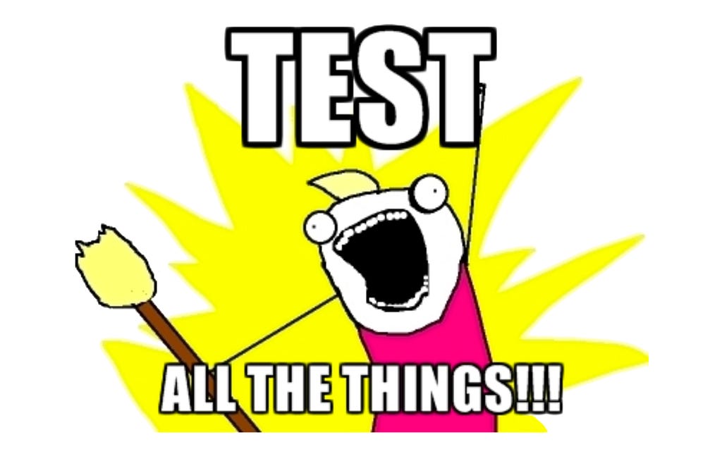 A meme of an excited cartoon screaming “TEST ALL THE THINGS!!!”