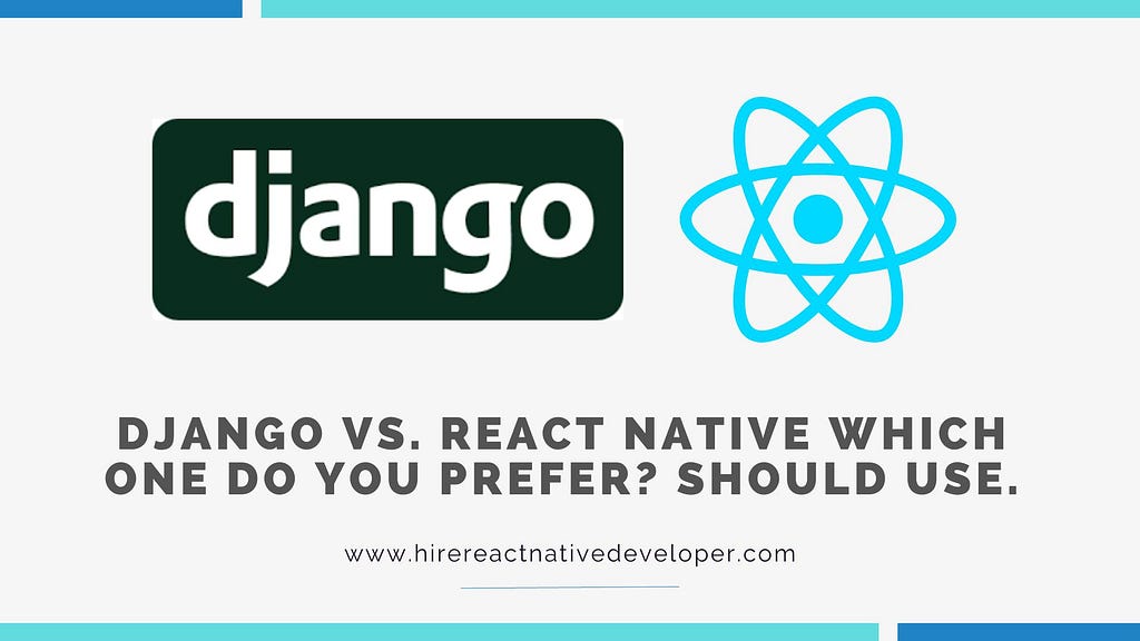 Django Vs. React Native Which one do you prefer Should Use.