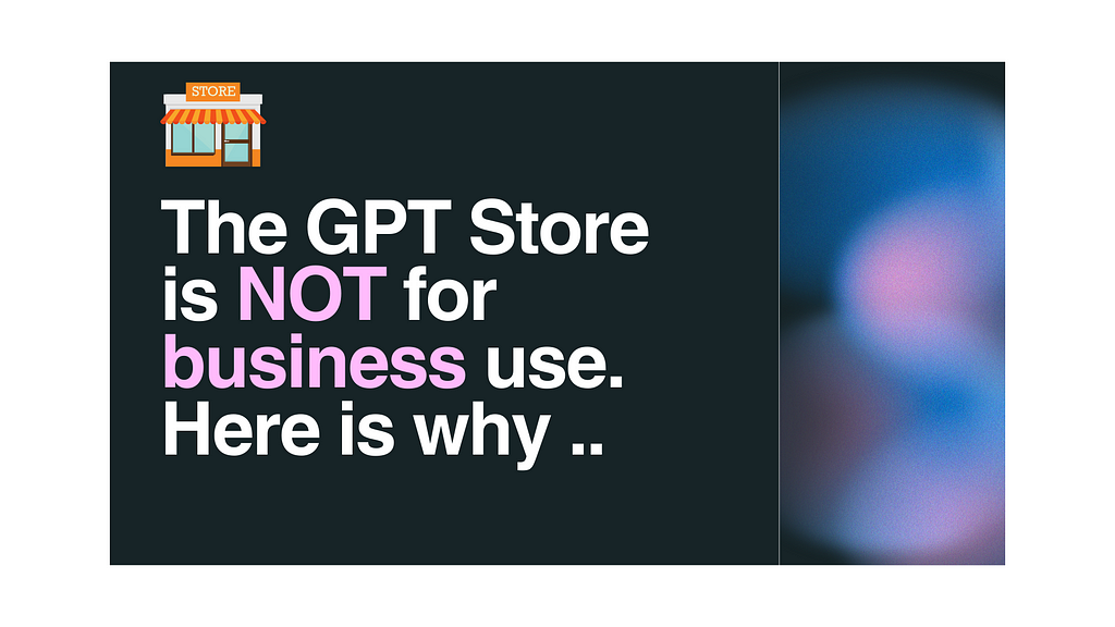 The GPT Store is NOT for business use. Here is why ..