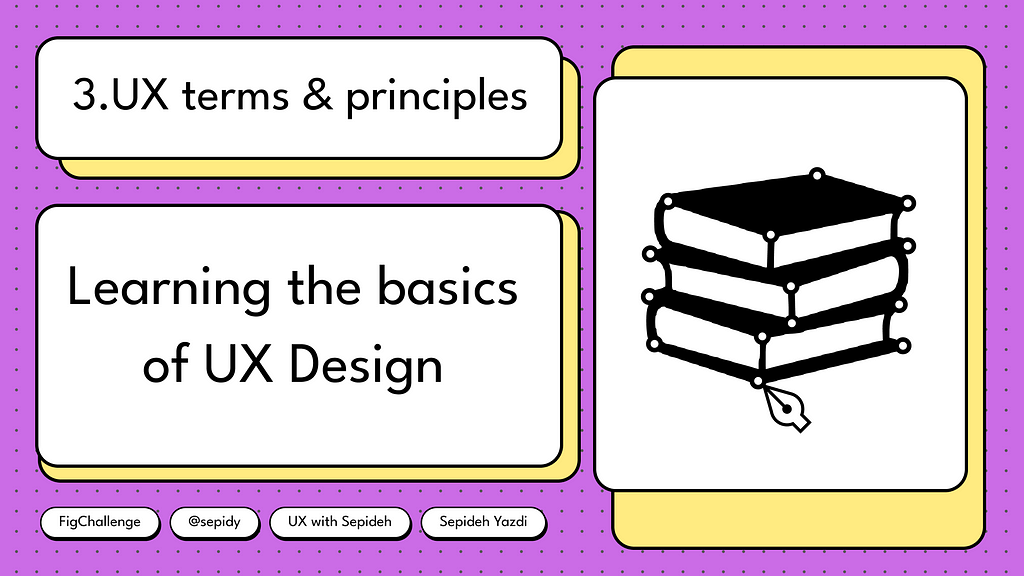 3. UX Termes and Principles-First step to becoming a self-taught UX/UI designer — by Sepideh Yazdi — FigChallenge