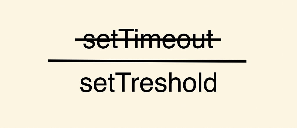 crossed setTimeout, underneath setTreshold