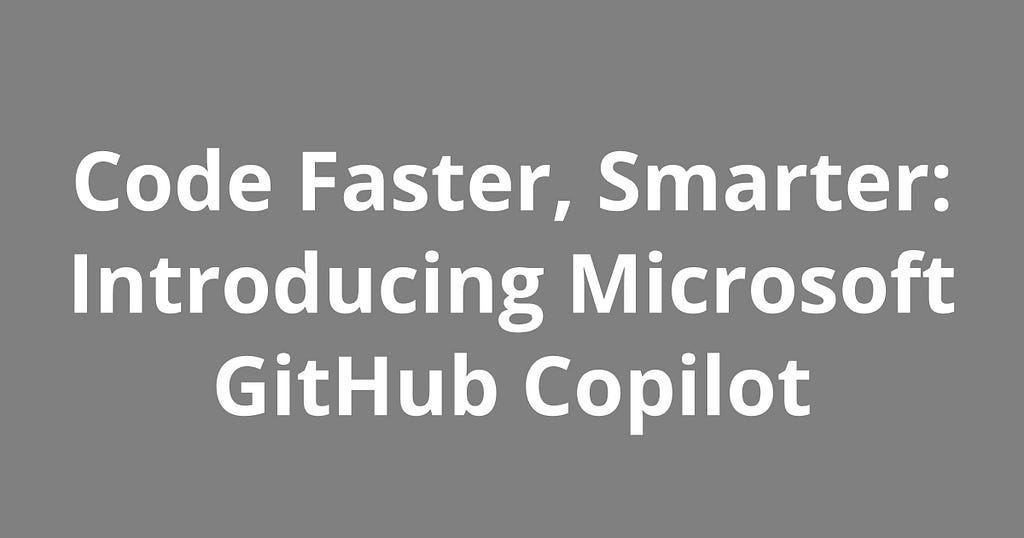 Code Faster, Smarter: Introducing Microsoft GitHub Copilot