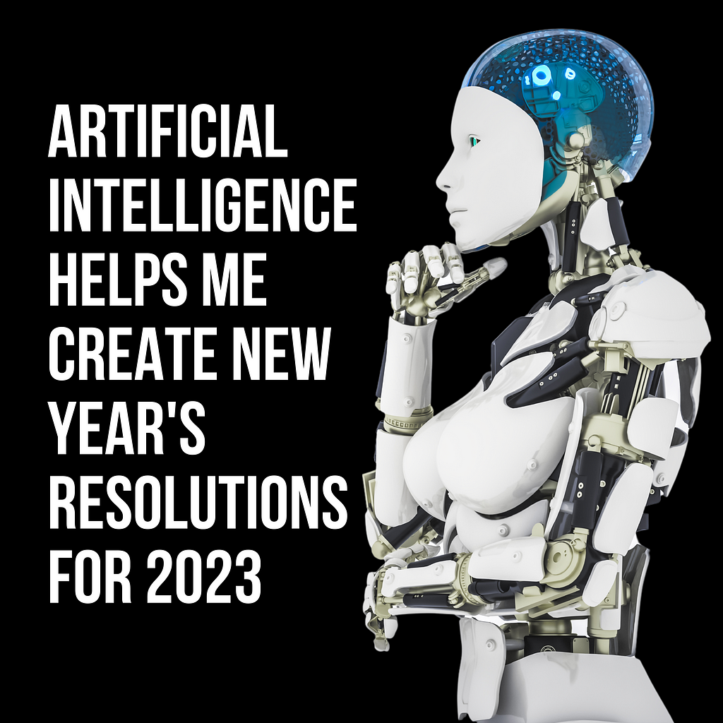 AI via ChatGPT helps me to create New Year’s Resolutions for 2023.
