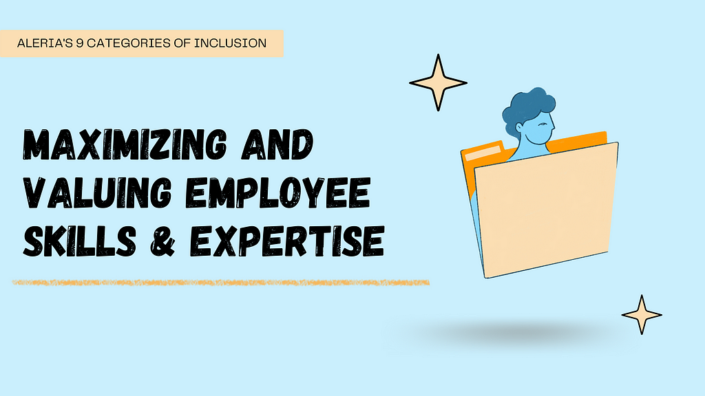 Light blue background with the heading text, “Maximizing and Valuing Employee Skill & Expertise”. Top left yellow box says, “Aleria’s 9 Categories of Inclusion”. Illustration of a folder with a person’s head on the right.