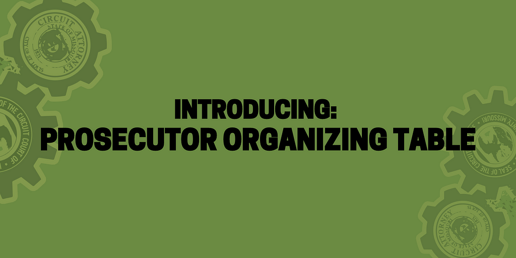 Introducing: Prosecutor Organizing Table header on green background with dark green gears that contain the seal of St. Louis City and County prosecutor offices.