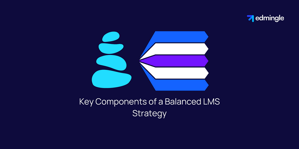 Key Components of a Balanced LMS Strategy