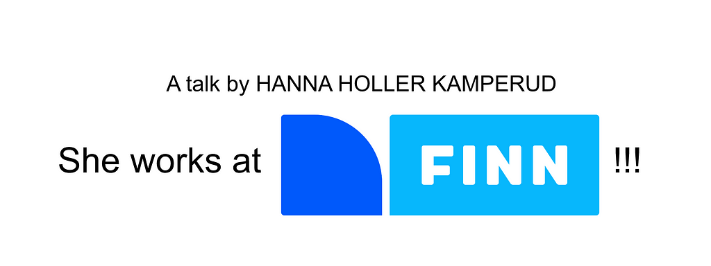 Words written “A talk by Hanna Holler Kamperud” and underneath in larger letters it says “she works at FINN!!!”