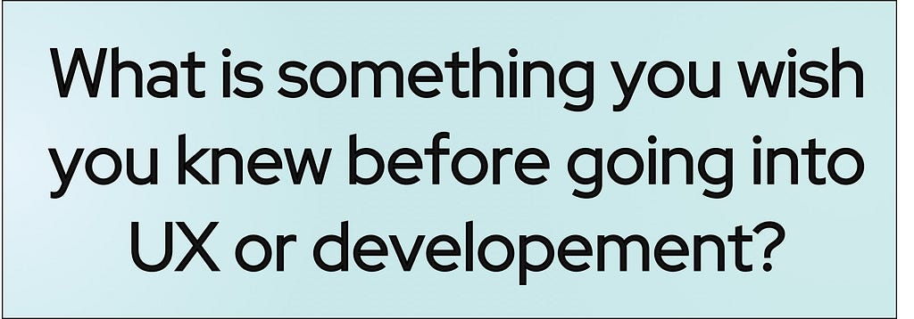 Banner with the question, “What is something you wish you knew before going into UX or development?”