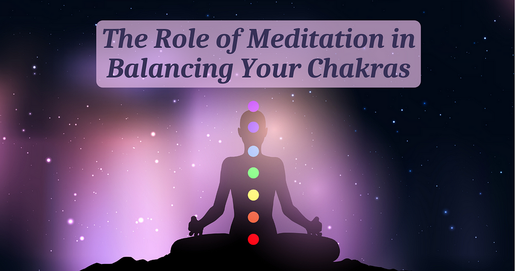 The Role of Meditation in Balancing Your Chakras