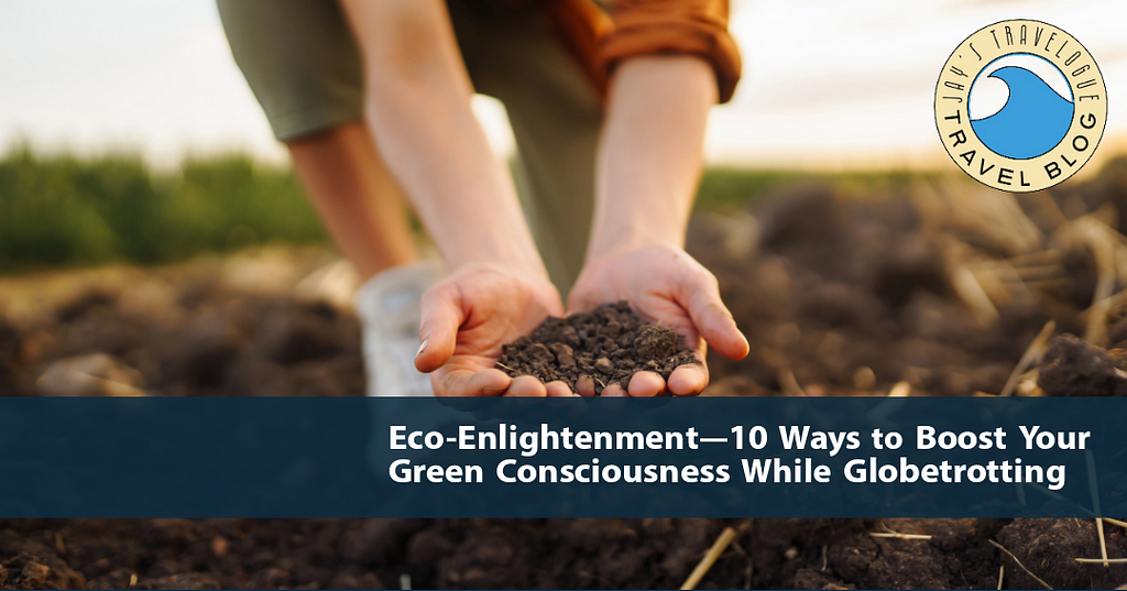 Eco-Enlightenment — 10 Ways to Boost Your Green Consciousness While Globetrotting