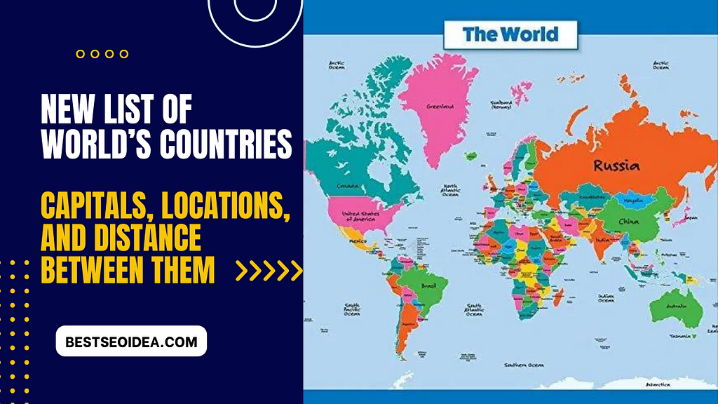 New List of World’s Countries: Capitals, Locations, and Distance Between Them