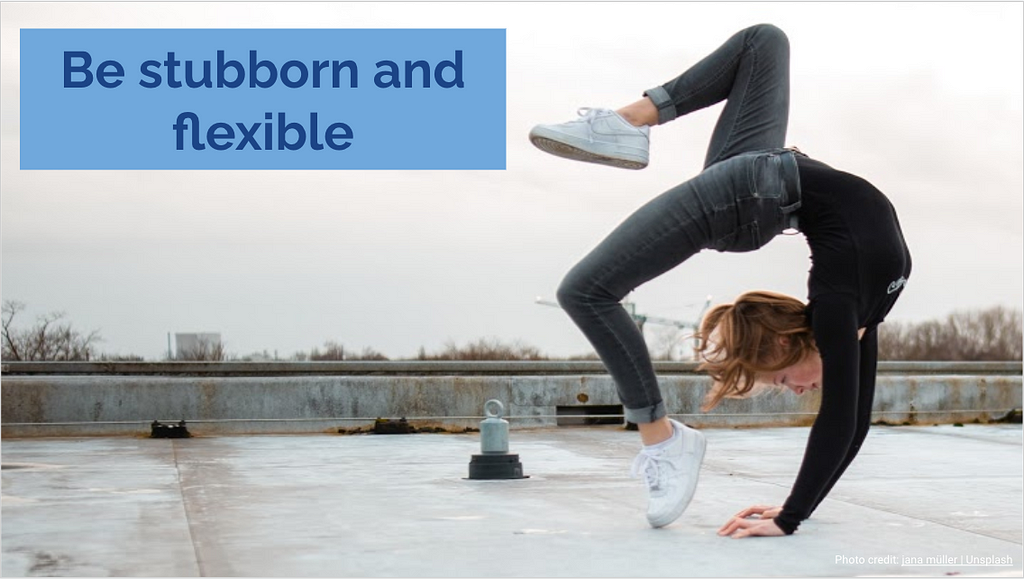 Be stubborn and flexible