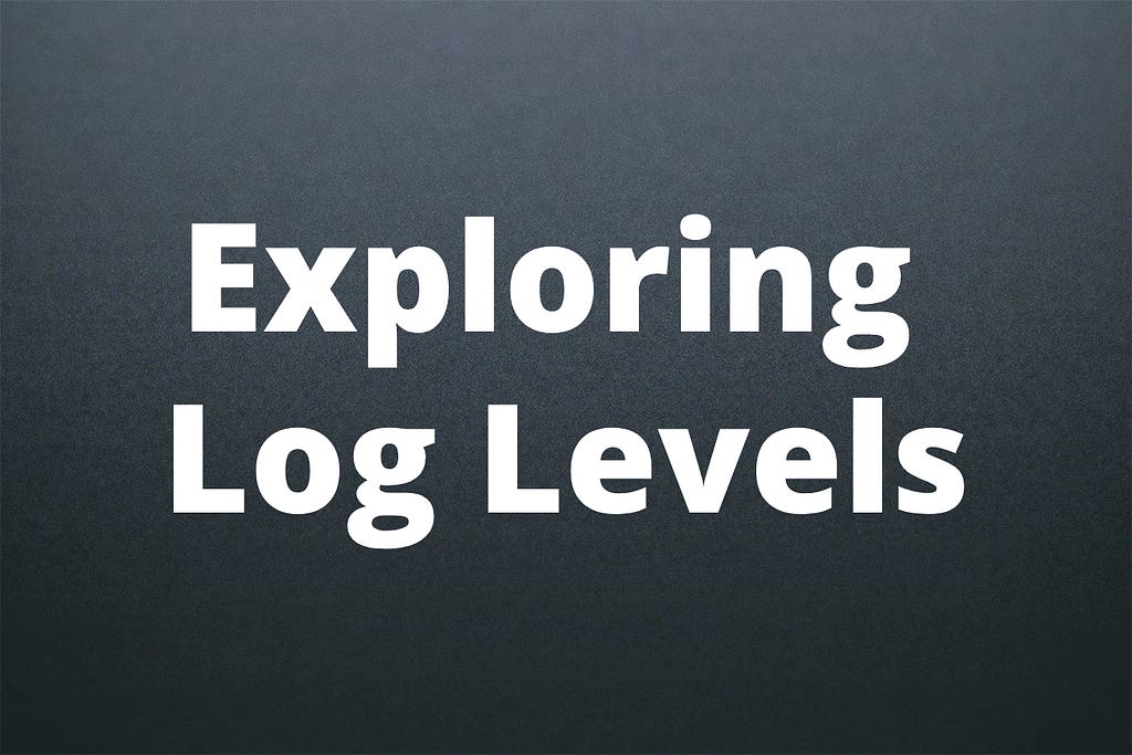 Exploring Log Levels