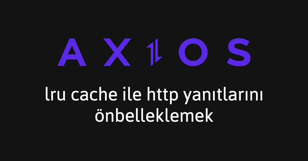 Axios İpuçları #3: LRU Cache ile HTTP Yanıtlarını Önbelleklemek