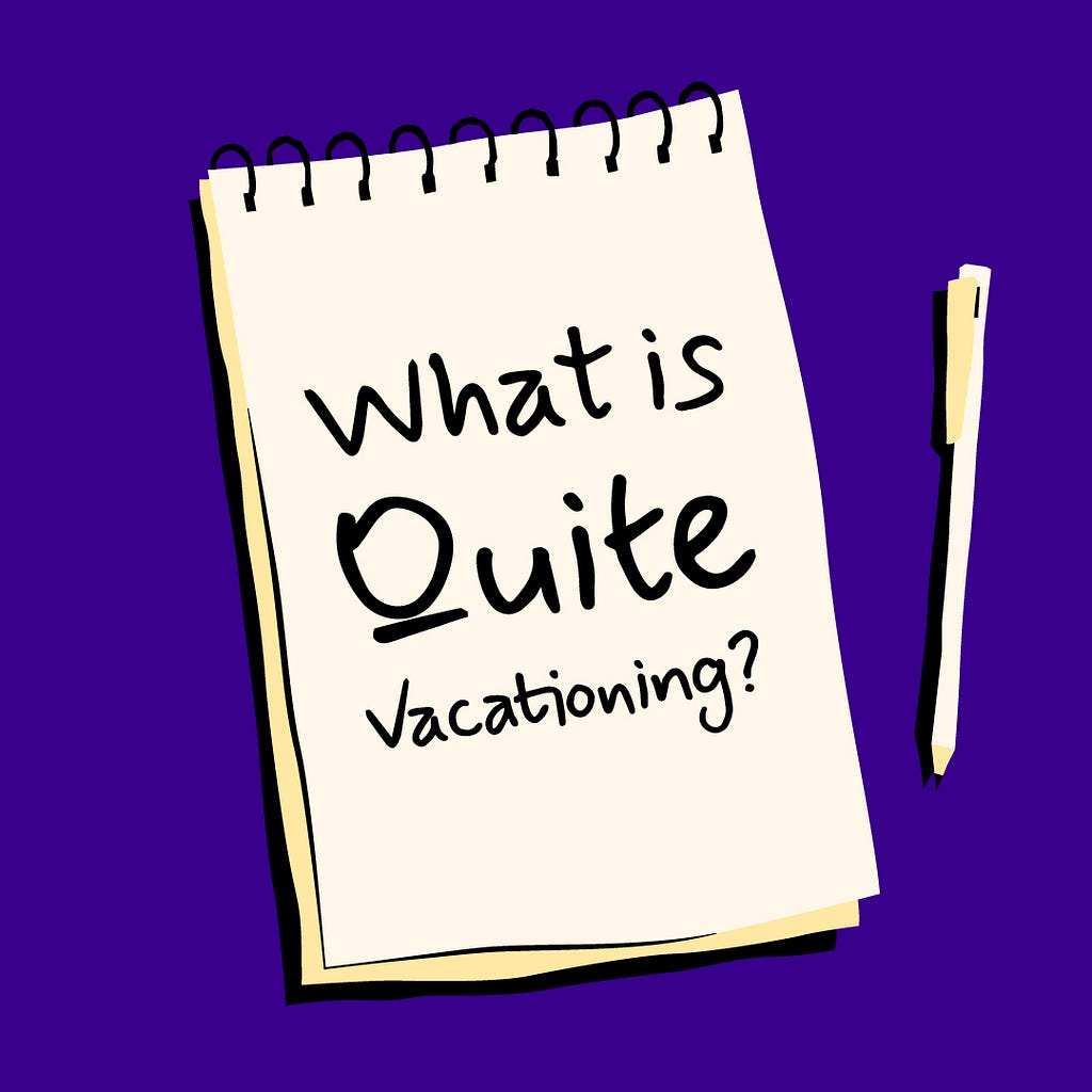 A image designed by the author (Shark in the Suit) of a notepad and pen. The notepad has a message; “what is quite vacationing?”.