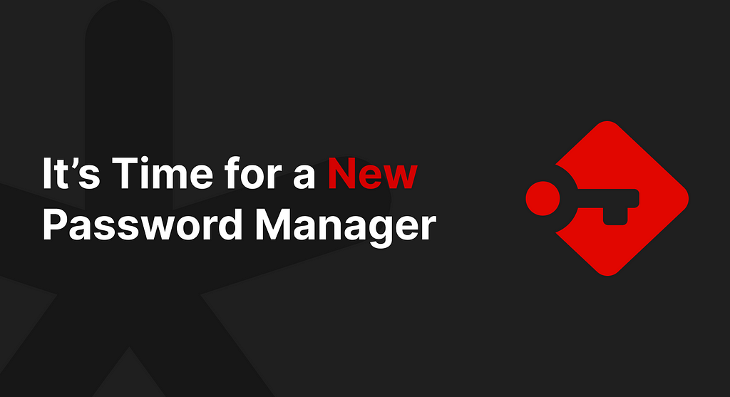 Image that illustrates It’s Time for a New Password Manager