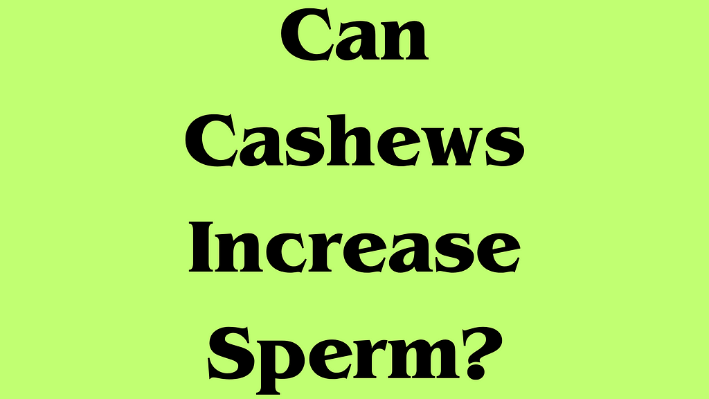 Can Cashews Increase Sperm?
