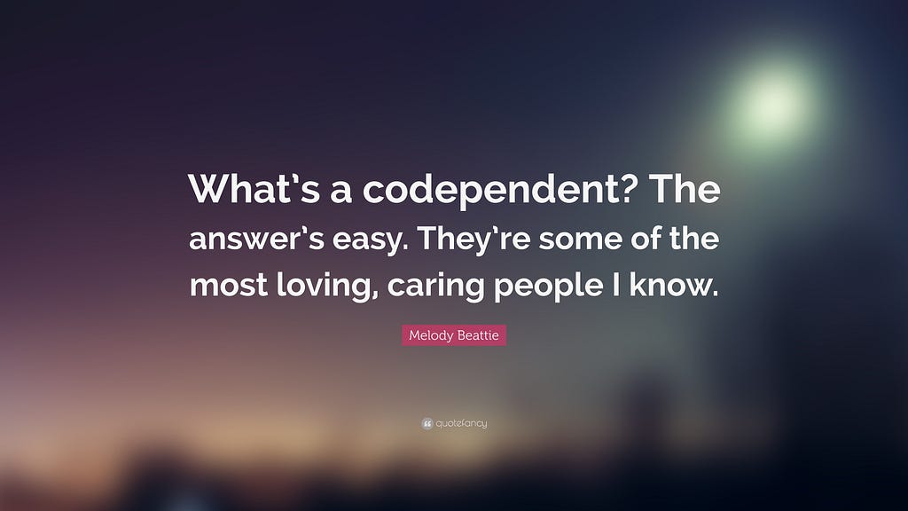 What’s a codependent? The answer’s easy. They’re some of the most loving, caring people I know