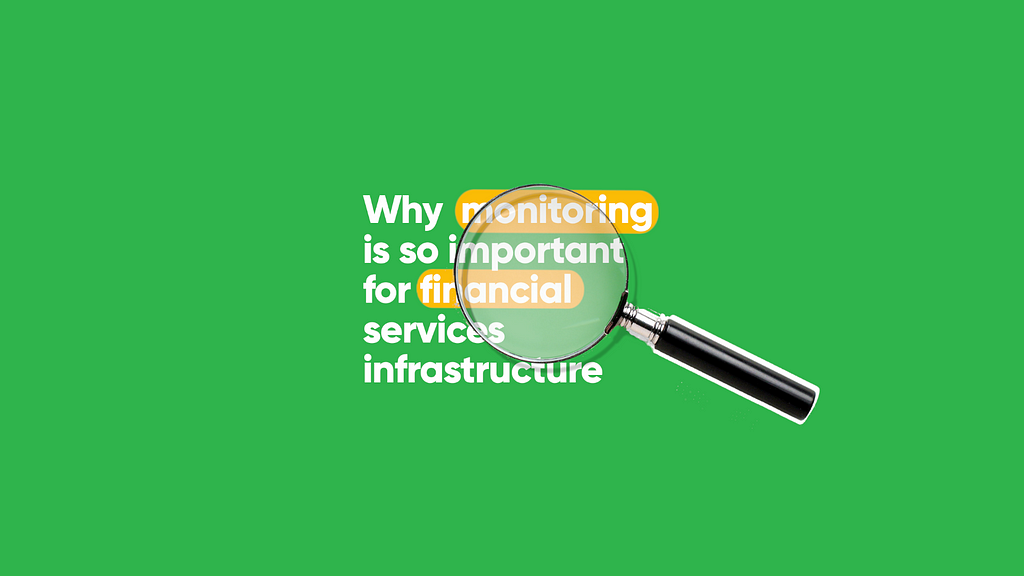 Why monitoring is so important for financial services infrastructure