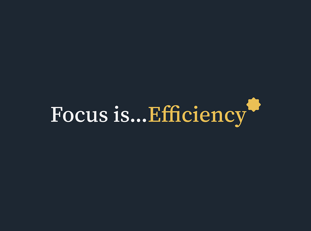 Focus is…Efficiency.*