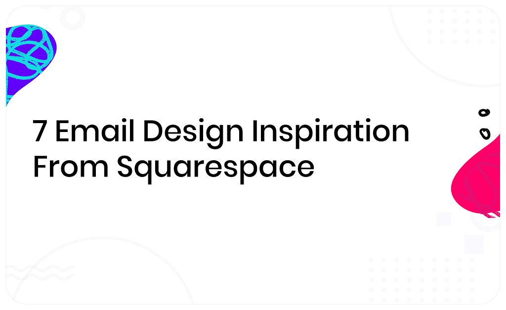 7 Email Design Inspiration From Squarespace