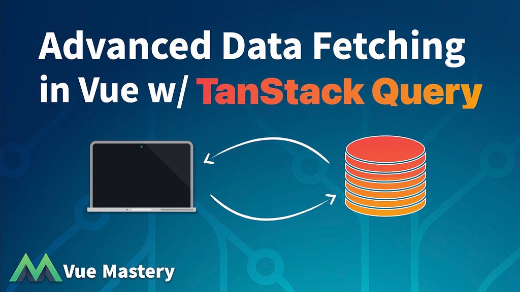 Advanced Data Fetching in Vue with TanStack Query