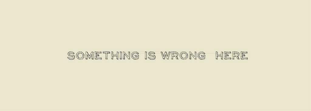 “Something is wrong here” written in all capitals where spacing between the words wrong and here is double