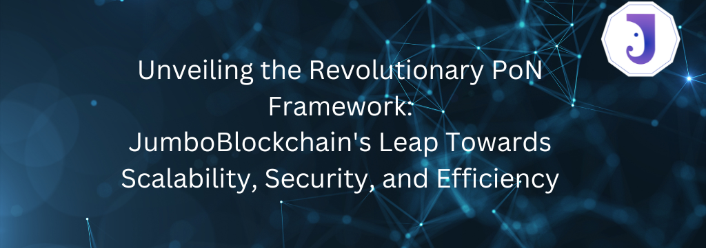 Unveiling the Revolutionary PoN Framework: JumboBlockchain’s Leap Towards Scalability, Security, and Efficiency www.jumbochain.org