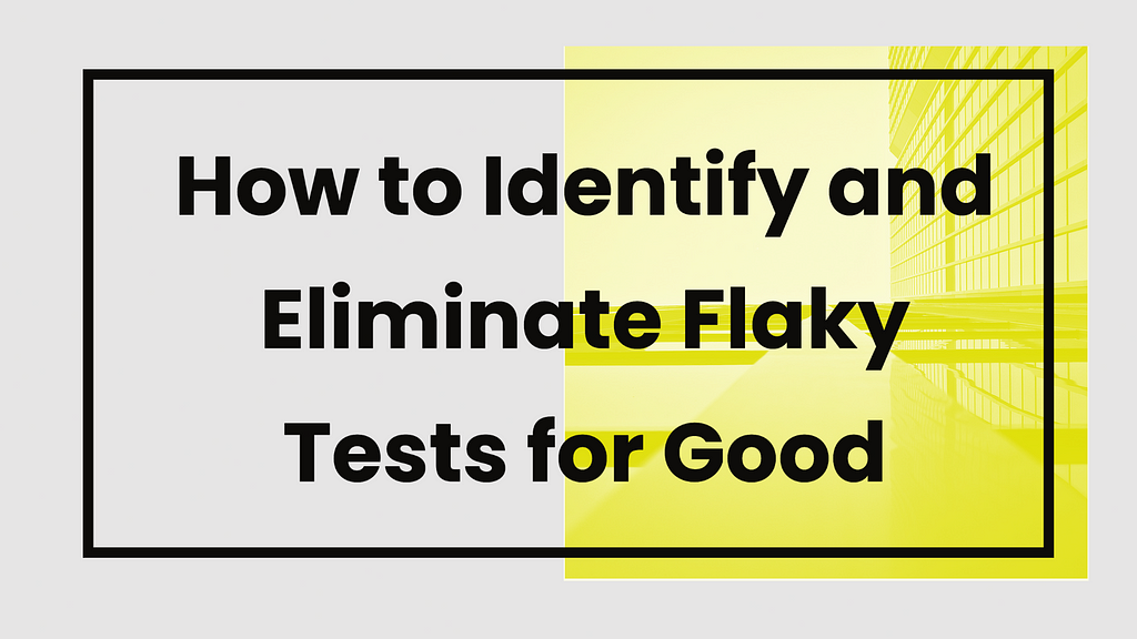 How To Identify And Fix Frustrating Flaky Tests For Good | LaptrinhX