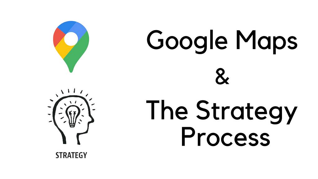 Understanding Strategy process with help of google maps