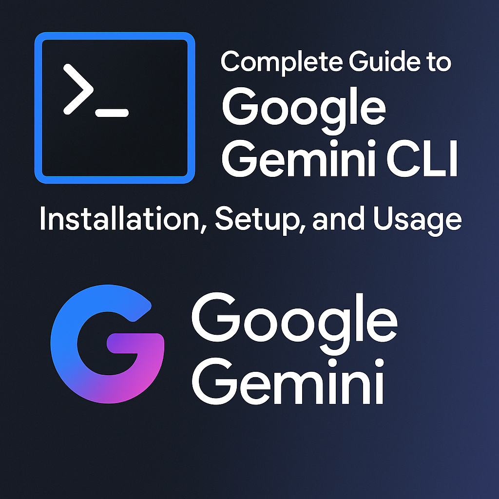 Complete Guide to Google Gemini CLI: Installation, Setup, and Usage