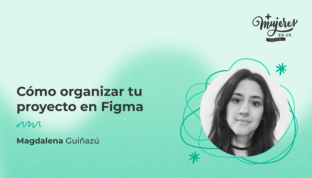 Portada del artículo sobre cómo organizar tu proyecto en Figma, acompañada por una fotografía de la autora Magdalena Guiñazú.