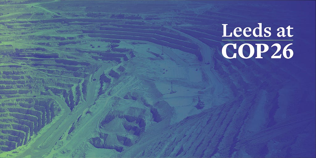 An open cast copper mine transforms the landscape and shows the scale of mining. Image overlaid by the text Leeds at COP26.