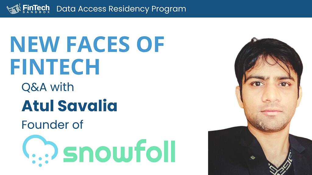 New Faces of Fintech with Atul Savalia of Fintech Sandbox resident Snowfoll.