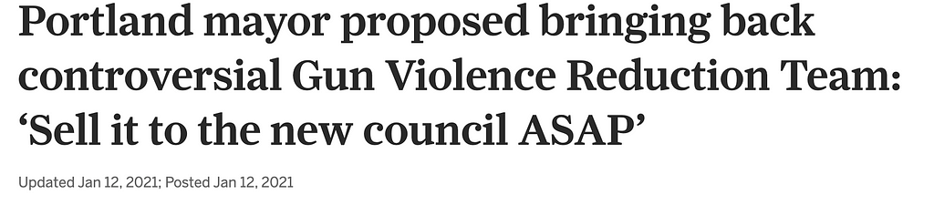 Screenshot from Oregonian, states: Portland mayor proposed bringing back controversial Gun Violence Reduction Team: ‘Sell it to the new council ASAP’