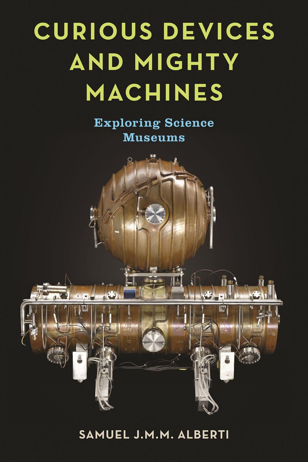 Frontpage of the book titled Curious Devices and Mighty Machines — exploring science museums, written by Samuel J. M. M. Alberti