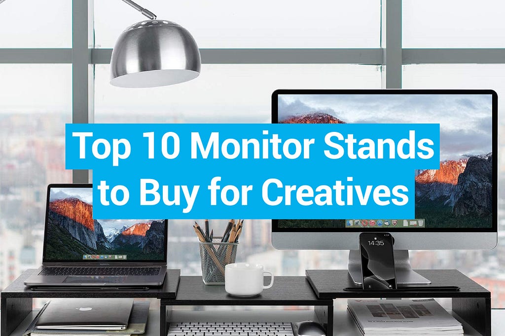 Top 10 Monitor Stands to Buy for Creatives