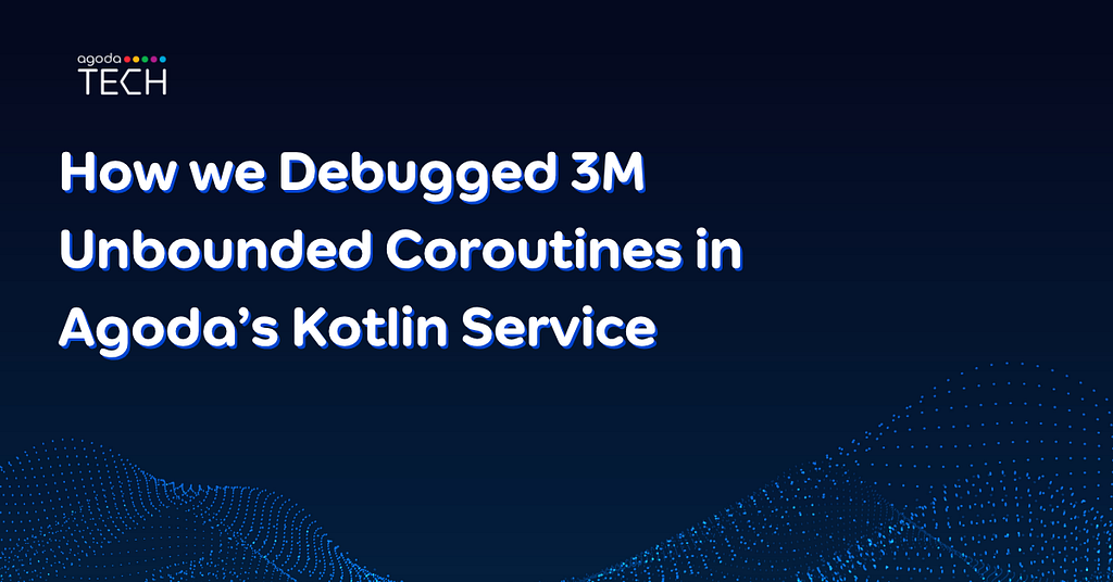 House of Coroutines: How we Debugged 3M Unbounded Coroutines in Agoda’s Kotlin Service