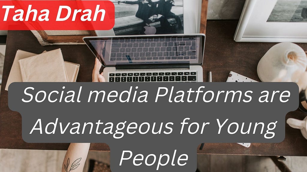 Taha Drah | Social media Platforms are Advantageous for Young People