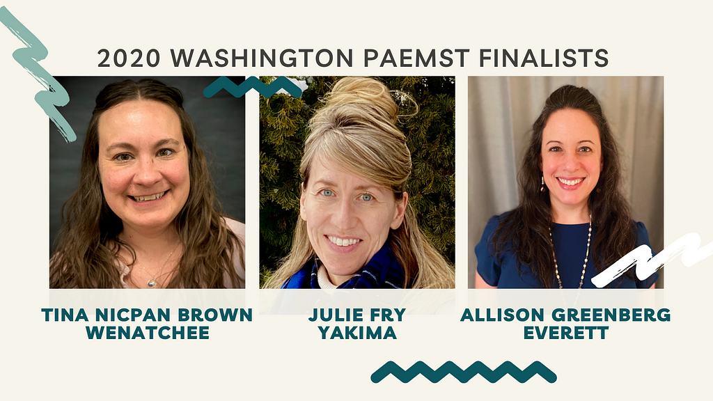 2020 Washington PAEMST Finalists Tina Nicpan Brown, Wenatchee, Julie Fry, Yakima, and Allison Greenberg, Everett