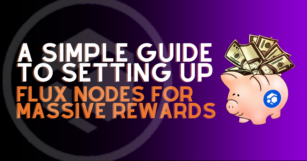A Simple Guide To Setting Up Flux Nodes For Massive Rewards
