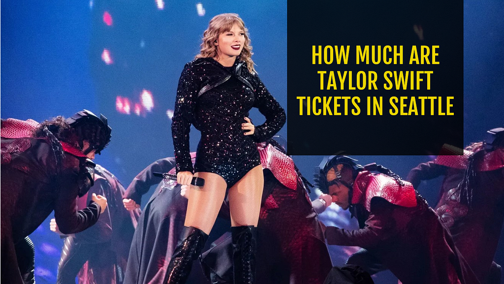 How Much Are Taylor Swift Tickets in Seattle