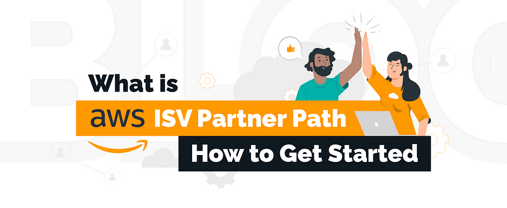 What is AWS ISV Partner Path and How to Get Started | TechMagic.co