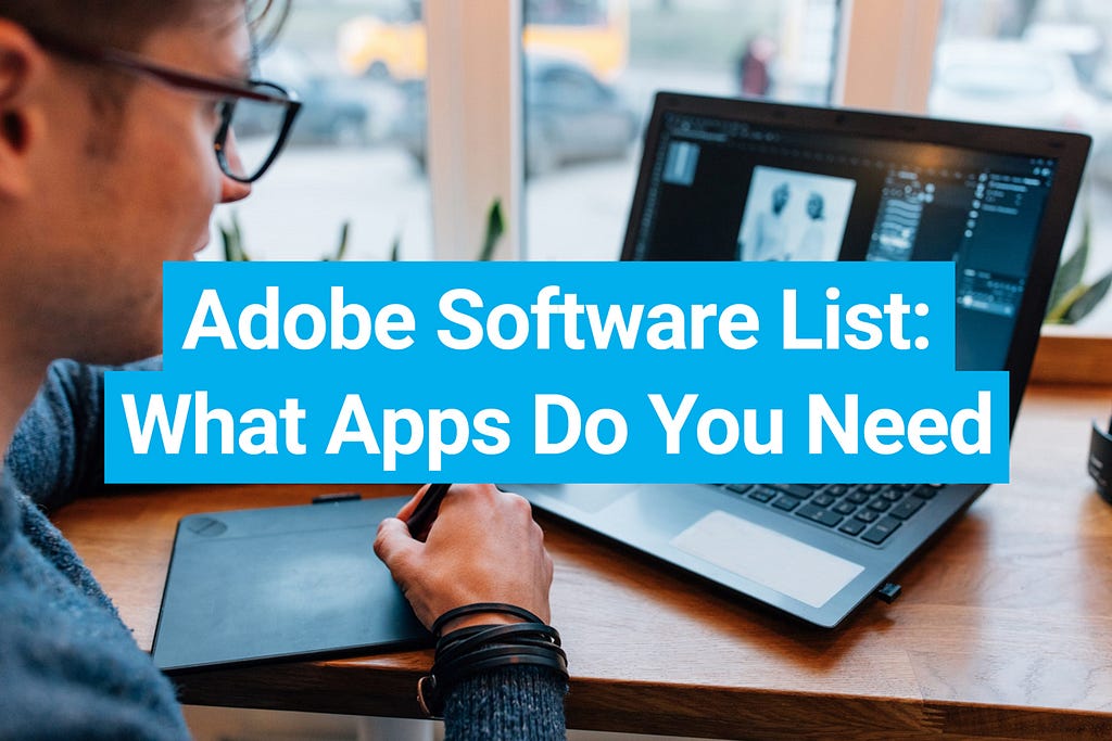 Adobe Software List: What Applications Do You Need?