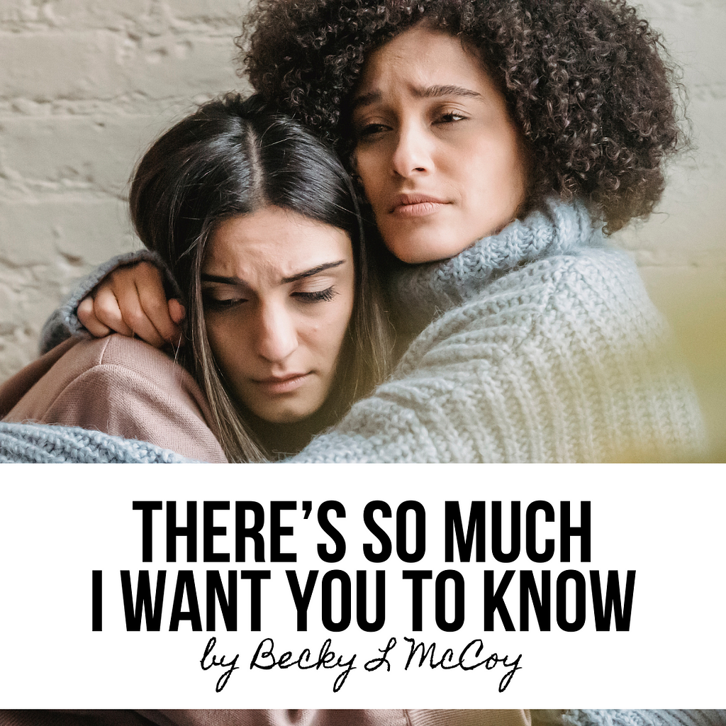 two sad women holding each other with text “there’s so much i want you to know by becky l mccoy”