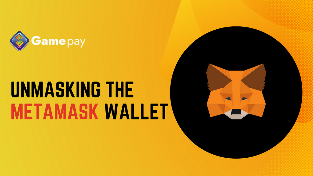 Unmasking the MetaMask Wallet: Article by Gamepay