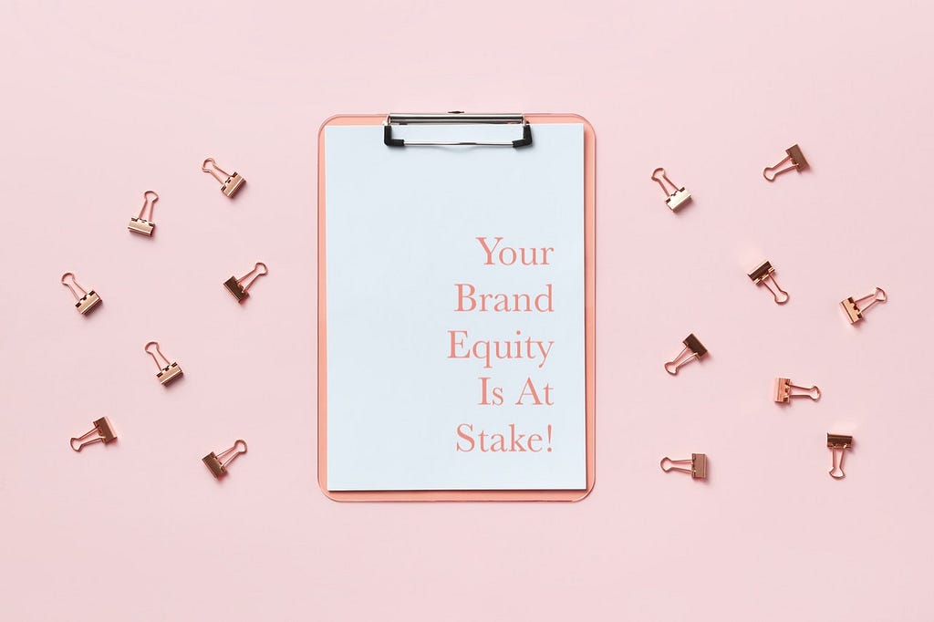 Your Brand Equity is at stake.